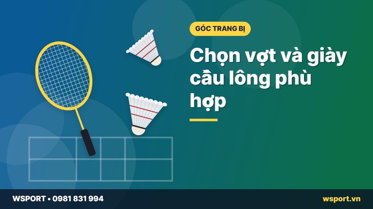 Chọn vợt và giày cầu lông phù hợp